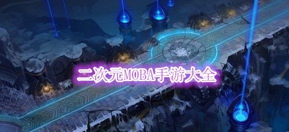 二次元MOBA手遊推薦_二次元MOBA手遊排行榜_合集