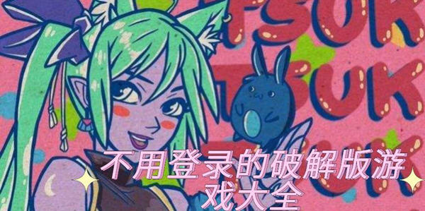 無需登錄的破解版遊戲_不用登錄的破解版遊戲大全