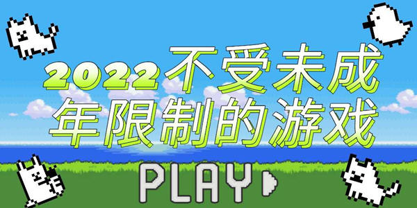 2022不受未成年限製的遊戲_免登錄免實名認證的破解遊戲下載安裝