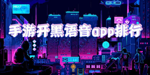 手遊開黑語音app排行_手遊開黑的語音軟件下載
