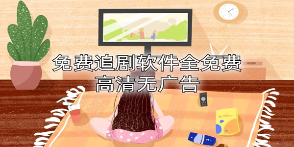免費追劇軟件全免費高清無廣告_免費追劇軟件不要vip_免費vip追劇大全軟件