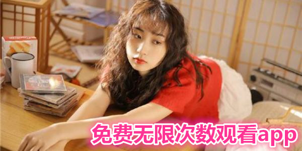 免費無限次數觀看app下載_無限次數免費觀看的視頻軟件下載_免費無限觀影app下載