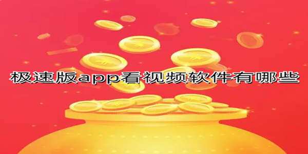 下載極速版APP看視頻_下載極速版app看視頻軟件有哪些_下載極速版app看視頻賺錢