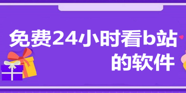 免費24小時看b站的軟件_24小時看b站直播視頻的軟件_可以看b站直播的電視軟件