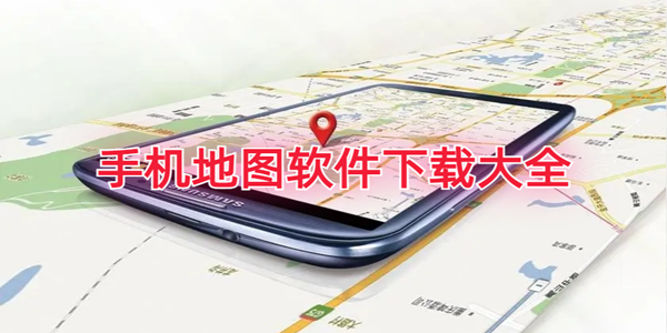 手機上最好用的地圖導航軟件_最精準的手機導航地圖合集_手機地圖軟件下載大全