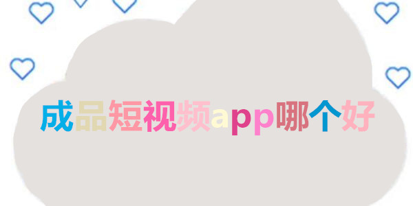 成品短視頻app哪個好_100款成品短視頻app推薦_成品短視頻app軟件大全最新版下載