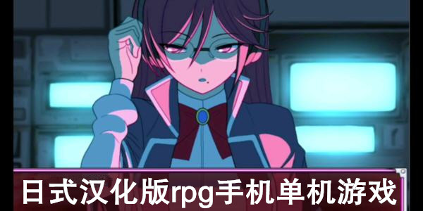 日式漢化版rpg手機單機遊戲_日式像素安卓手機下載_日式rpg安卓漢化直裝版遊戲