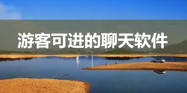 遊客可進的聊天軟件_遊客可進的聊天平台_可以遊客登錄的聊天app